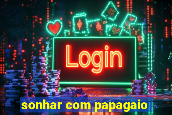 sonhar com papagaio